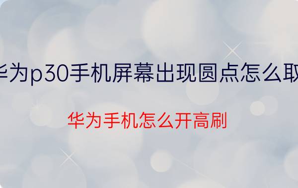 华为p30手机屏幕出现圆点怎么取消 华为手机怎么开高刷？